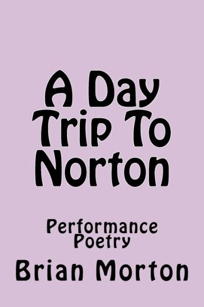 Cover for Brian Morton · A Day Trip to Norton: Performance Poetry (Taschenbuch) (2014)