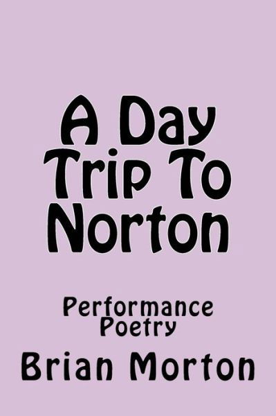 Cover for Brian Morton · A Day Trip to Norton: Performance Poetry (Paperback Bog) (2014)