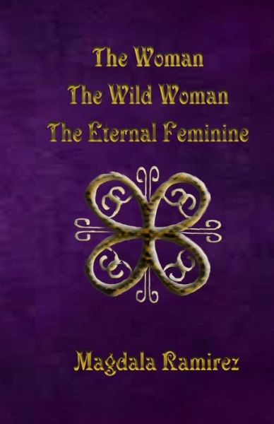 Cover for Magdala Ramirez · The Woman, the Wild Woman, the Eternal Feminine: Eternal Feminine (Paperback Book) (2015)