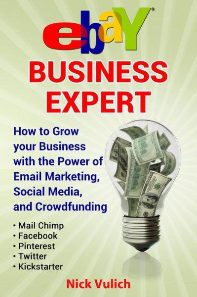 Cover for Nick Vulich · Ebay Business Expert: How to Grow Your Business with the Power of Email Marketing, Social Media, and Crowdfunding with Kickstarter (Paperback Book) (2015)