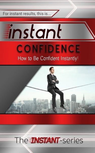 Cover for The Instant-series · Instant Confidence: How to Be Confident Instantly! (Pocketbok) (2014)