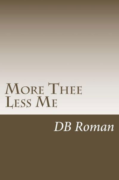 More Thee Less Me - DB Roman - Bücher - CreateSpace Independent Publishing Platf - 9781512195552 - 11. Oktober 2015