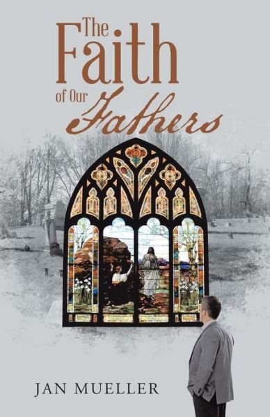 The Faith of Our Fathers - Jan Mueller - Livros - WestBow Press - 9781512731552 - 17 de março de 2016