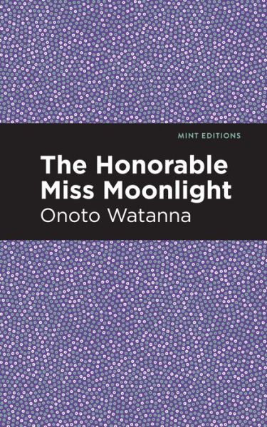 The Honorable Miss Moonlight - Mint Editions - Onoto Watanna - Böcker - Mint Editions - 9781513271552 - 8 april 2021