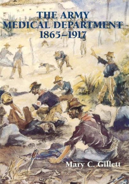 The Army Medical Department: 1865-1917 - Mary C Gillett - Books - Createspace - 9781516931552 - August 17, 2015