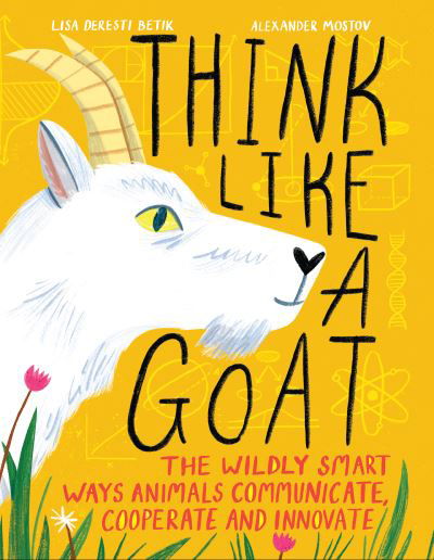 Cover for Lisa Deresti Betik · Think Like a Goat: The Wildly Smart Ways Animals Communicate, Cooperate and Innovate (Hardcover Book) (2023)