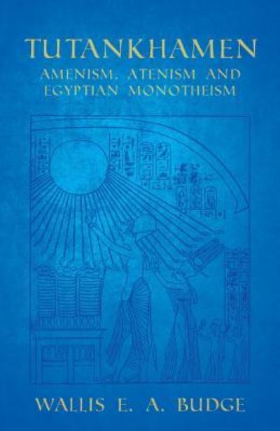 Cover for Wallis E. A. Budge · Tutankhamen - Amenism, Atenism and Egyptian Monotheism (Paperback Book) (2022)