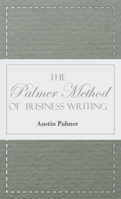 Cover for Austin Palmer · The Palmer Method of Business Writing; A Series of Self-teaching Lessons in Rapid, Plain, Unshaded, Coarse-pen, Muscular Movement Writing for Use in All Schools, Public or Private, Where an Easy and Legible Handwriting is the Object Sought; Also for the H (Hardcover Book) (2022)