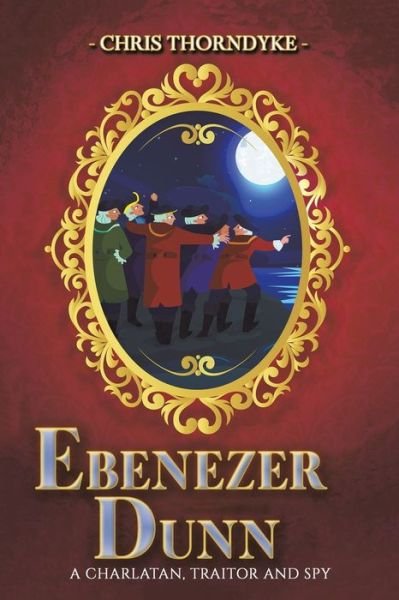 Ebenezer Dunn: A Charlatan, Traitor and Spy - Chris Thorndyke - Böcker - Austin Macauley Publishers - 9781528978552 - 28 maj 2021