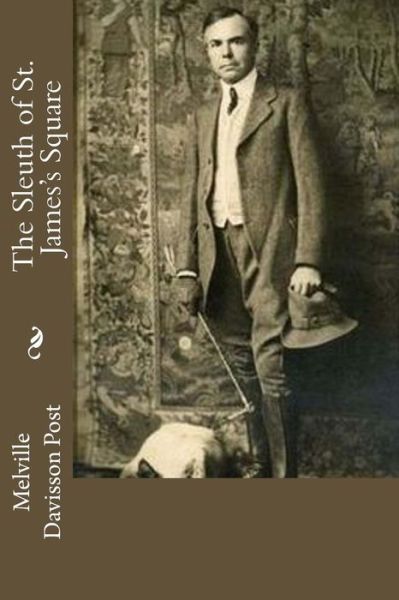 The Sleuth of St. James's Square - Melville Davisson Post - Books - Createspace Independent Publishing Platf - 9781537750552 - May 17, 2017