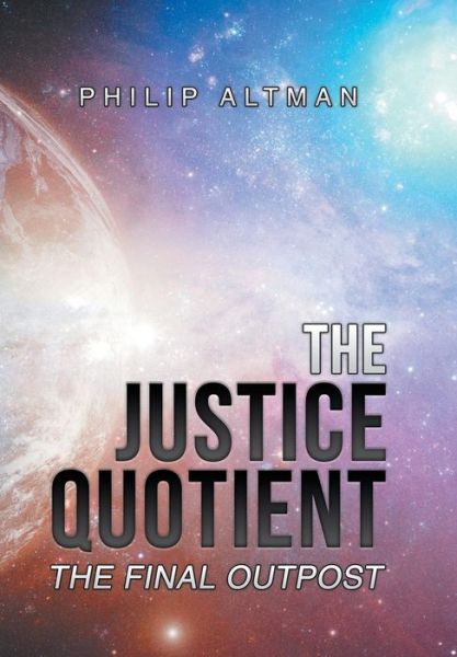 Cover for Philip Altman · The Justice Quotient: The Final Outpost (Hardcover Book) (2019)