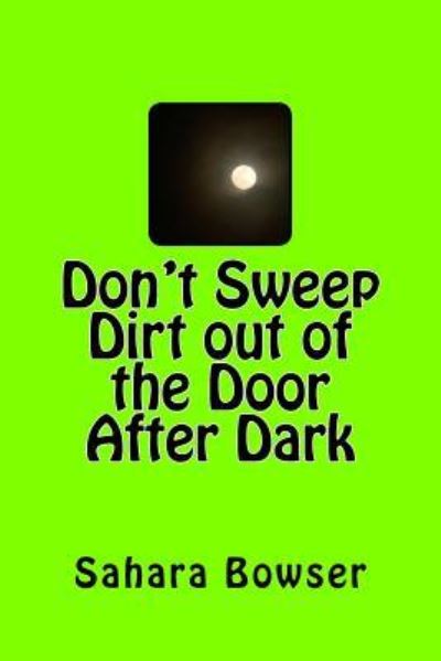 Cover for Sahara Bowser · Don't Sweep Dirt Out the Door After Dark (Paperback Book) (2017)