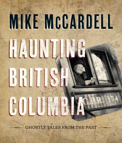 Cover for Mike McCardell · Haunting British Columbia: Ghostly Tales from the Past (Hardcover Book) (2022)