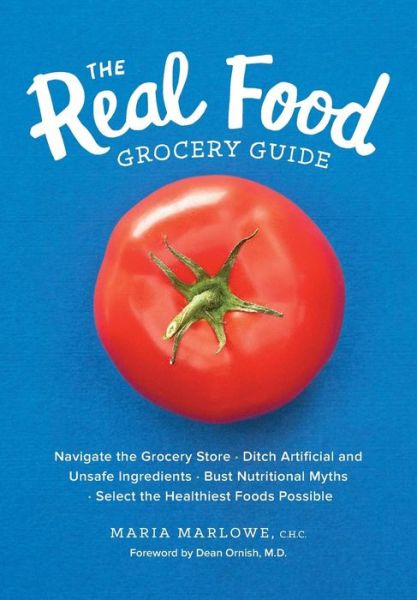 Cover for Maria Marlowe · The Real Food Grocery Guide: Navigate the Grocery Store, Ditch Artificial and Unsafe Ingredients, Bust Nutritional Myths, and Select the Healthiest Foods Possible (Paperback Book) (2017)