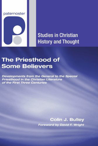 Cover for Colin J. Bulley · The Priesthood of Some Believers: Developments from the General to the Special Priesthood in the Christian Literature of the First Three Centuries (Studies in Christian History and Thought) (Paperback Book) (2007)