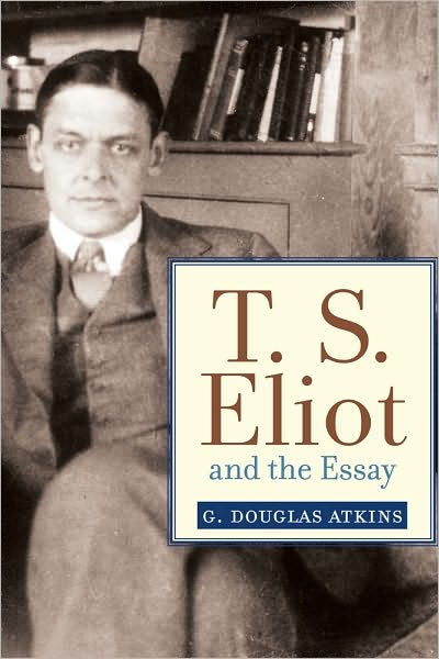 Cover for G. Douglas Atkins · T.S. Eliot and the Essay - Studies in Christianity and Literature (Hardcover Book) (2010)