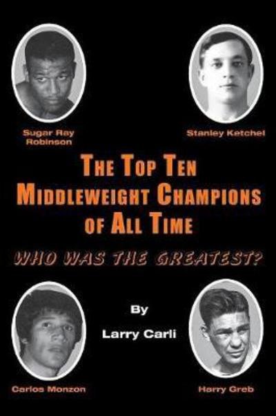 Cover for Larry Carli · The Top Ten Middleweight Champions of All Time: Who Was the Greatest? (Paperback Book) (2017)