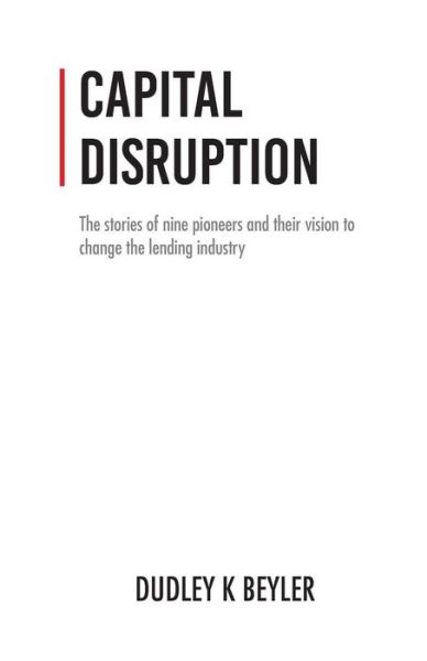 Cover for Dudley K Beyler · Capital Disruption : The Stories of Nine Pioneers and Their Vision to Change the Lending Industry (Paperback Book) (2017)