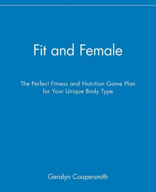 Cover for Geralyn Coopersmith · Fit and Female: the Perfect Fitness and Nutrition Game Plan for Your Unique Body Type (Inbunden Bok) (2006)