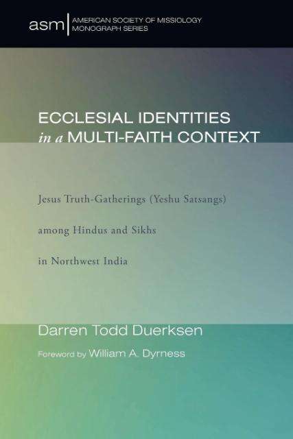 Cover for Darren Todd Duerksen · Ecclesial Identities in a Multi-faith Context: Jesus Truth-gatherings (Yeshu Satsangs) Among Hindus and Sikhs in Northwest India (American Society of Missiology Monograph) (Paperback Book) (2015)