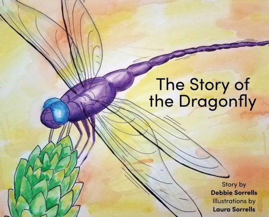 Cover for Sorrells Debbie Sorrells · The Story of the Dragonfly (Hardcover Book) (2022)