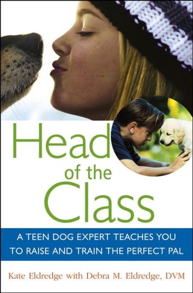 Cover for Kate Eldredge · Head of the Class: a Teen Dog Expert Teaches You to Raise and Train the Perfect Pal (Paperback Book) (2006)
