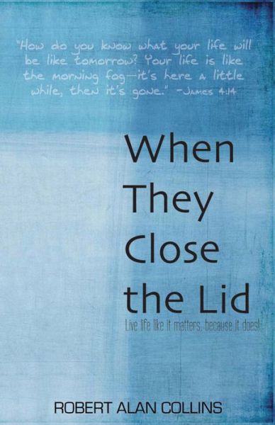 Cover for Rob Collins · When They Close the Lid: Live Life Like it Matters, Because it Does! (Paperback Book) (2015)