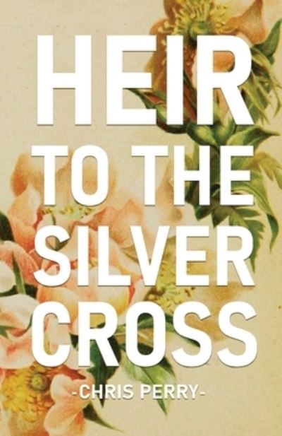 Heir to the Silver Cross - Chris Perry - Books - Atmosphere Press - 9781636495552 - February 1, 2021