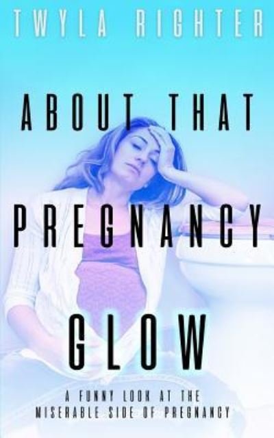 Cover for Twyla Righter · About That Pregnancy Glow (Paperback Book) (2018)