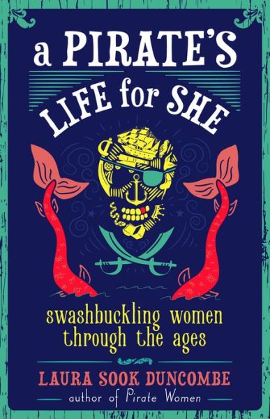 Cover for Laura Sook Duncombe · A Pirate's Life for She: Swashbuckling Women Through the Ages (Hardcover Book) (2019)