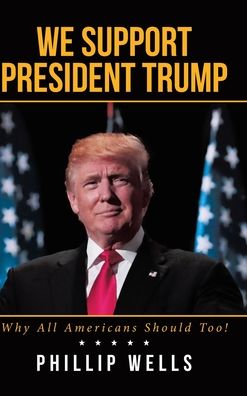 Cover for Phillip Wells · We Support President Trump; Why All Americans Should Too! (Hardcover Book) (2020)