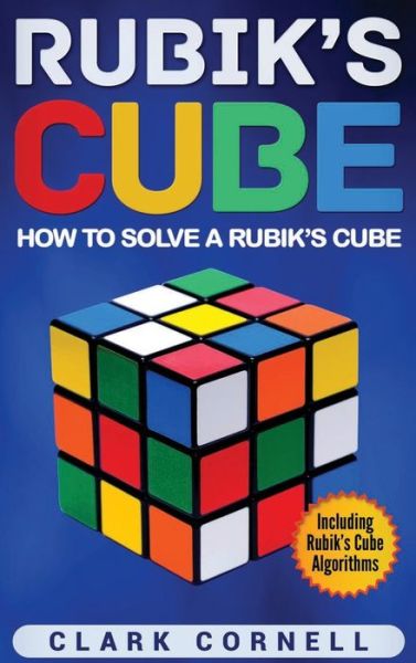 Cover for Clark Cornell · Rubik's Cube: How to Solve a Rubik's Cube, Including Rubik's Cube Algorithms (Hardcover Book) (2020)