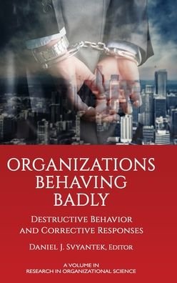 Organizations Behaving Badly: Destructive Behavior and Corrective Responses - Research in Organizational Science - Svyantek - Books - Information Age Publishing - 9781648023552 - January 30, 2021