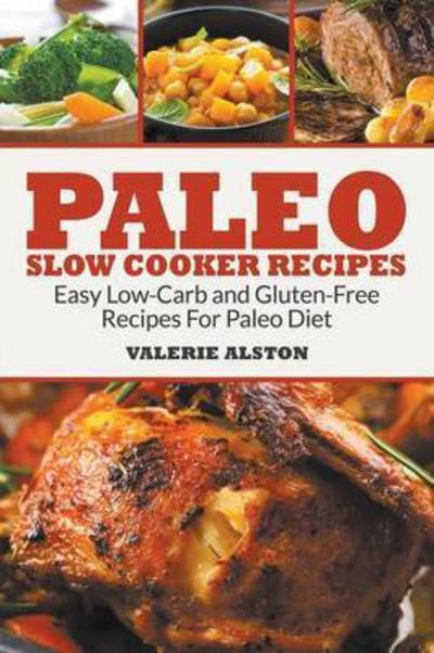 Cover for Valerie Alston · Paleo Slow Cooker Recipes: Easy Low-carb and Gluten-free Recipes for Paleo Diet (Taschenbuch) (2015)