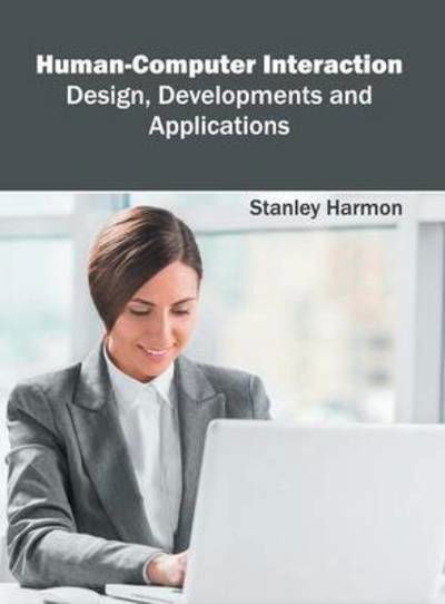 Human-Computer Interaction: Design, Developments and Applications - Stanley Harmon - Books - Willford Press - 9781682852552 - May 26, 2016