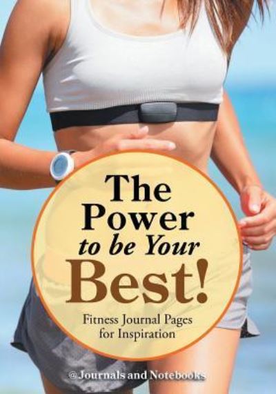 The Power to be Your Best! Fitness Journal Pages for Inspiration - @ Journals and Notebooks - Książki - Speedy Publishing LLC - 9781683264552 - 3 marca 2016