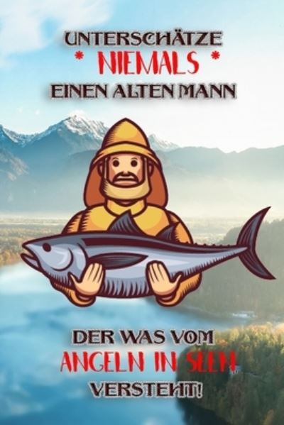 Cover for Logbuch Geschenkidee Fur Angler · Unterschatze niemals einen alten Mann der was vom Angeln in Seen versteht! (Paperback Book) (2019)