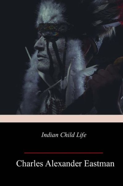 Cover for Charles Alexander Eastman · Indian Child Life (Paperback Book) (2018)