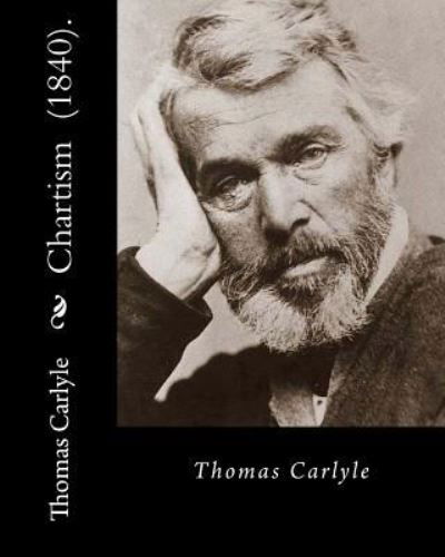 Chartism (1840). By - Thomas Carlyle - Bøker - Createspace Independent Publishing Platf - 9781720714552 - 4. juni 2018