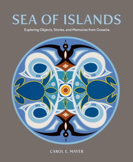 Cover for Carol E. Mayer · Sea of Islands: Oceanic Journeys, Stories and Memories - Museum of Anthropology at the University of British Columbia (Hardcover Book) (2025)