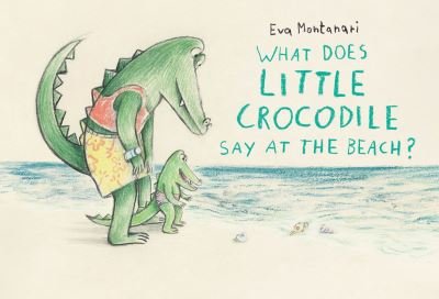 Cover for Eva Montanari · What Does Little Crocodile Say At The Beach? (Inbunden Bok) (2023)