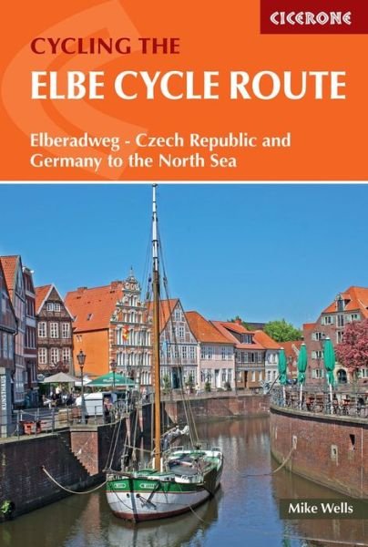 The Elbe Cycle Route: Elberadweg - Czechia and Germany to the North Sea - Mike Wells - Books - Cicerone Press - 9781786310552 - December 8, 2023