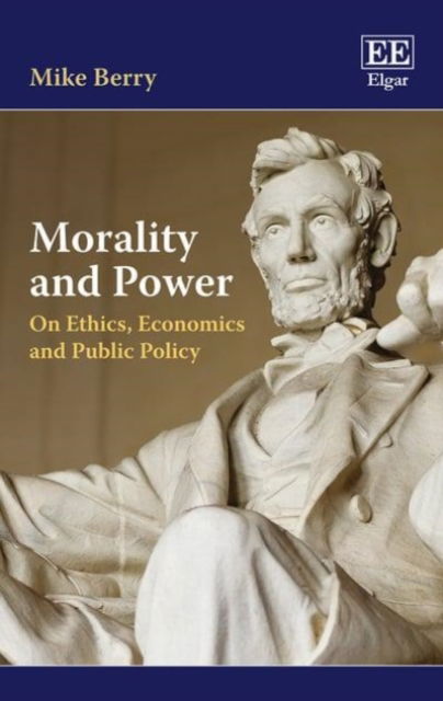 Cover for Mike Berry · Morality and Power: On Ethics, Economics and Public Policy (Hardcover Book) (2017)