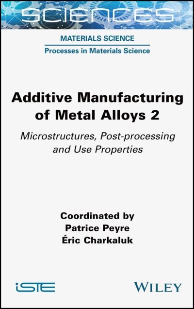 Cover for Additive Manufacturing of Metal Alloys 2: Microstructures, Post-processing and Use Properties (Hardcover Book) (2023)