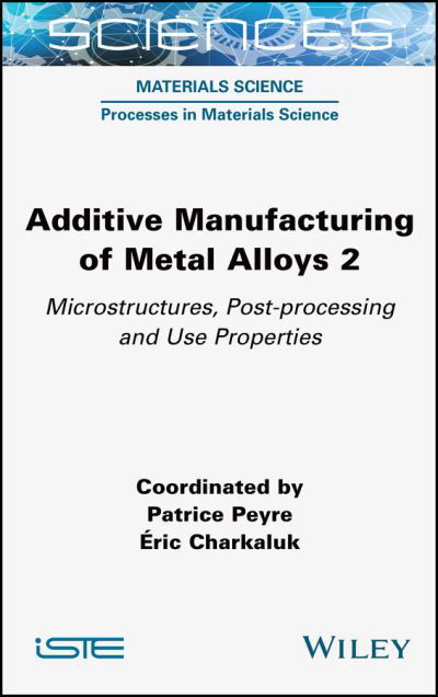 Cover for Additive Manufacturing of Metal Alloys 2: Microstructures, Post-processing and Use Properties - ISTE Consignment (Inbunden Bok) (2023)