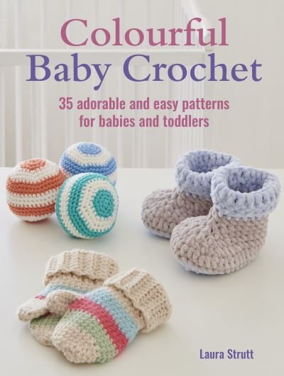 Cover for Laura Strutt · Colourful Baby Crochet: 35 Adorable and Easy Patterns for Babies and Toddlers (Paperback Book) [UK edition] (2023)