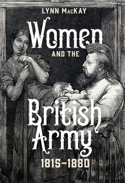 Cover for Lynn MacKay · Women and the British Army, 1815-1880 (Book) (2023)