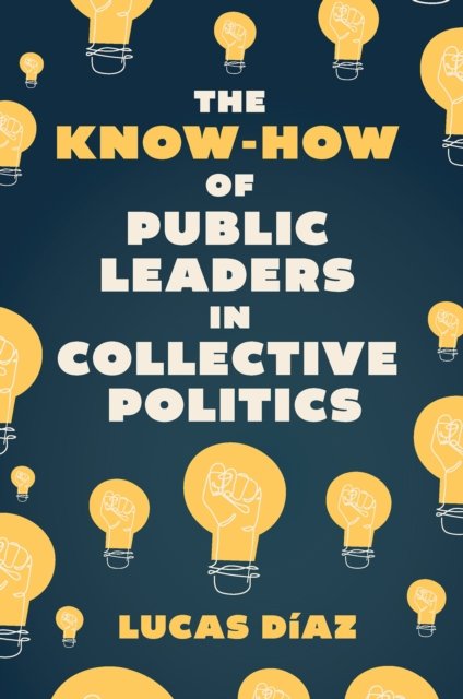 Cover for Diaz, Lucas (Tulane University, USA) · The Know-How of Public Leaders in Collective Politics (Innbunden bok) (2024)