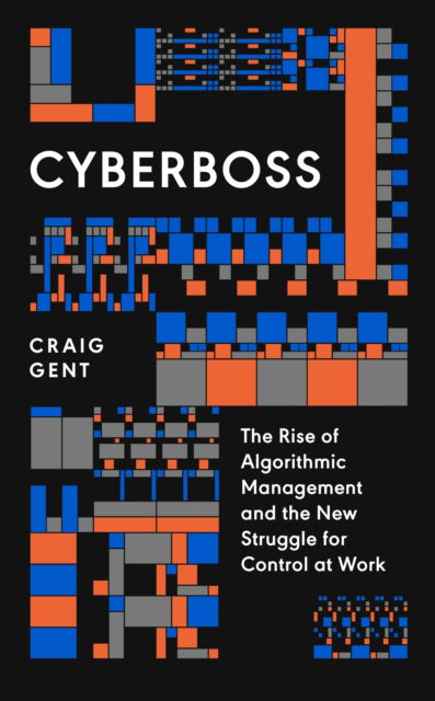 Cover for Craig Gent · Cyberboss: The Rise of Algorithmic Management and the New Struggle for Control at Work (Paperback Book) (2024)
