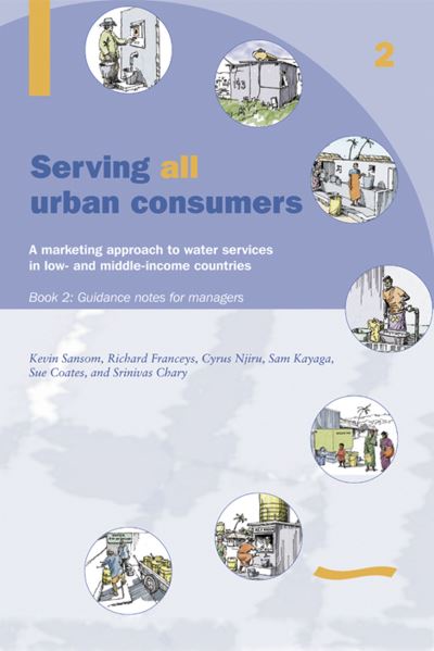 Cover for Kevin Sansom · Serving All Urban Cunsumers: A Marketing Approach to Water Services in Low- and Middle-income Countries: Book 2 - Guidance Notes for Managers (Paperback Book) (2004)